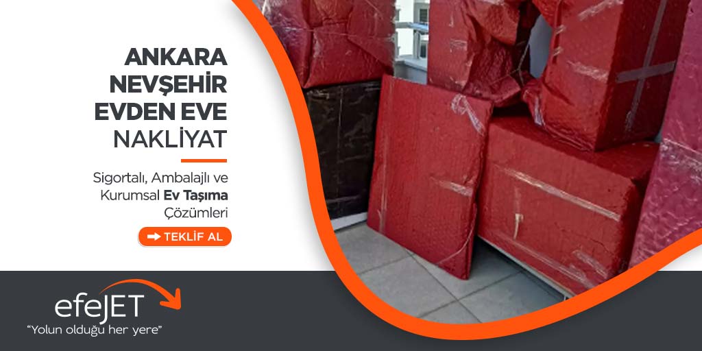Ankara Nevşehir Şehirler Arası Evden Eve Nakliyat - Ankara Efejet Nakliyat