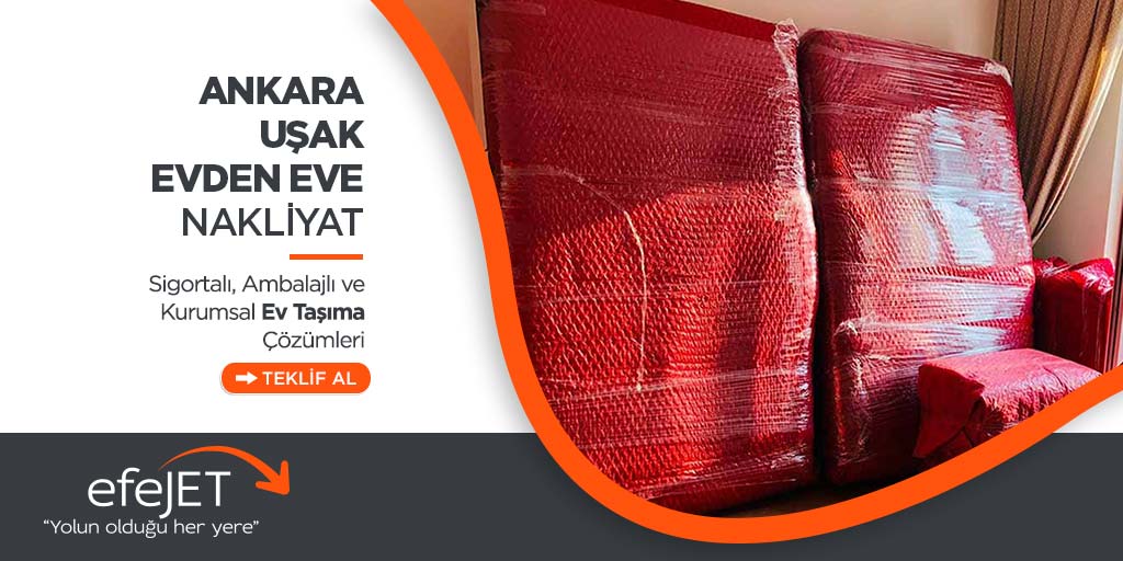 Ankara Uşak Şehirler Arası Evden Eve Nakliyat - Ankara Efejet Nakliyat